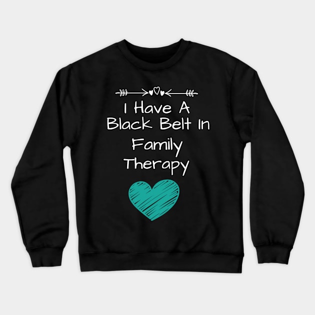 I Have A Black Belt In Family Therapy Crewneck Sweatshirt by Teesson